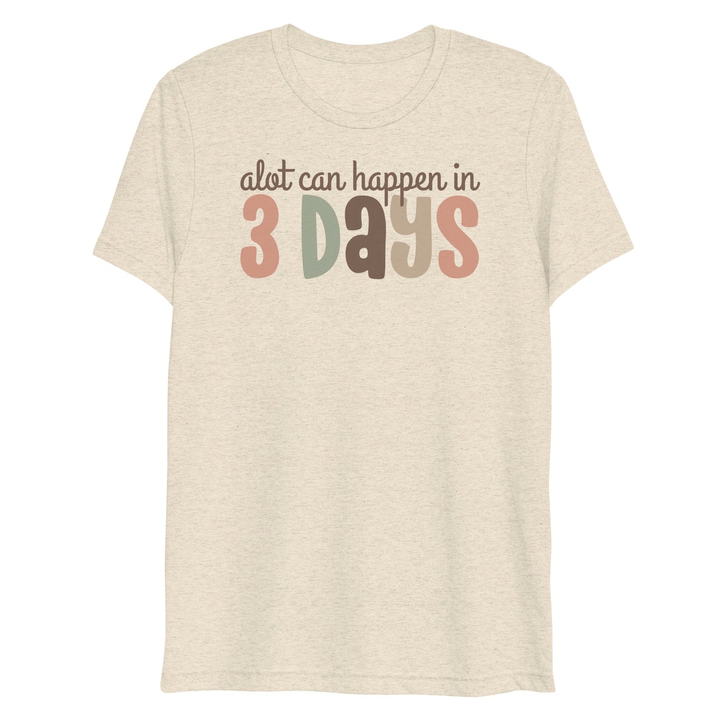 A Lot Can Happen in 3 Days Triblend Women's Short Sleeve T-shirt