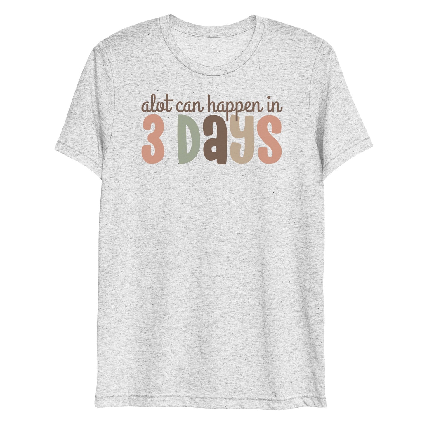 A Lot Can Happen in 3 Days Triblend Women's Short Sleeve T-shirt